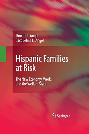 hispanic families at risk the new economy work and the welfare state 2009 edition ronald j. angel ,jacqueline