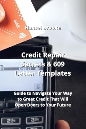 credit repair secrets and 609 letter templates guide to navigate your way to great credit that will open