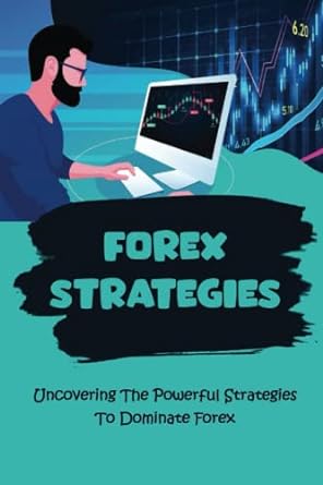 forex strategies uncovering the powerful strategies to dominate forex 1st edition collin koester