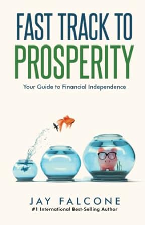 fast track to prosperity your guide to financial independence 1st edition jay falcone 1949696456,