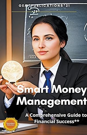 smart money management a comprehensive guide to financial success 1st edition guillermo e manrique