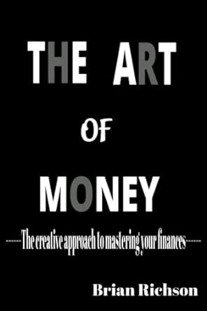 the art of money the creative approach to mastering your finances 1st edition brian richson 979-8387975936