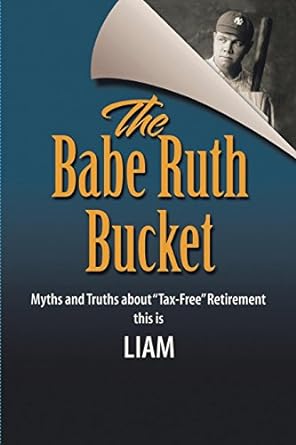 the babe ruth bucket myths and truths about tax free retirement 1st edition liam 1503538451, 978-1503538450