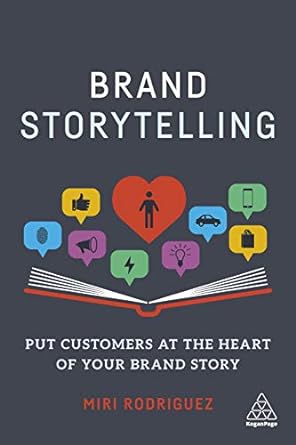 brand storytelling put customers at the heart of your brand story 1st edition miri rodriguez 0749490470,