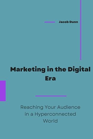 marketing in the digital era reaching your audience in a hyperconnected world 1st edition jacob dunn