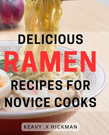 delicious ramen recipes for novice cooks 1st edition keavy x hickman b0cr7w3vnx, 979-8873269365