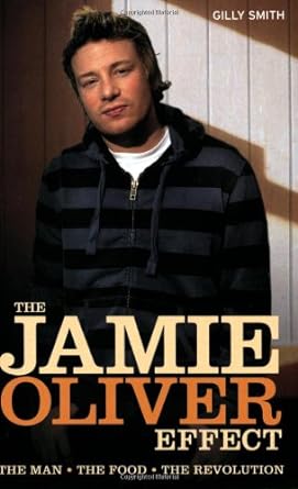 the jamie oliver effect the man the food the revolution 1st edition gilly smith b005m4ziho