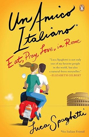 un amico italiano eat pray love in rome 1st edition luca spaghetti ,antony shugaar 0143119575, 978-0143119579