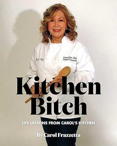 kitchen bitch life lessons from carols kitchen 1st edition carol frazzetta 0977390012, 978-0977390014