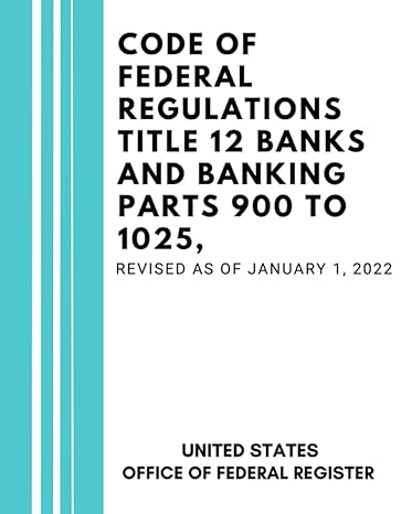 code of federal regulations title 12 banks and banking parts 900 to 1025 revised as of january 1 2022 1st