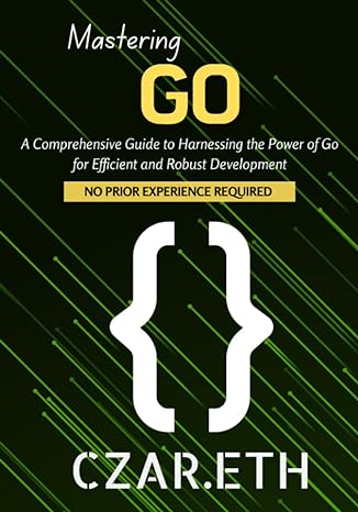 mastering go a comprehensive guide to harnessing the power of go for efficient and robust development 1st