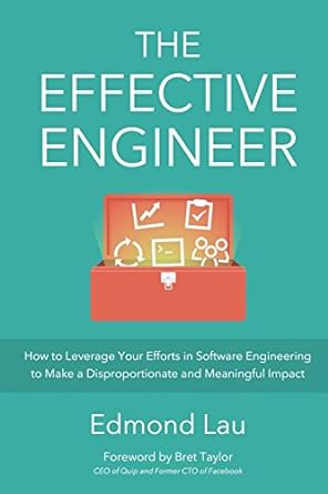 the effective engineer how to leverage your efforts in software engineering to make a disproportionate and