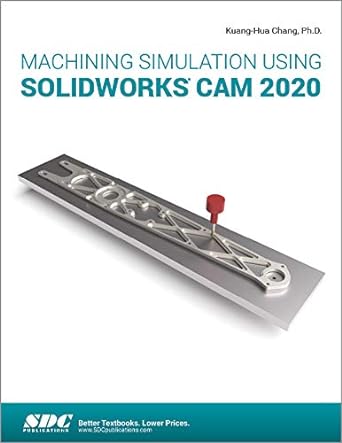 machining simulation using solidworks cam 2020 1st edition kuang-hua chang 1630573337, 978-1630573331