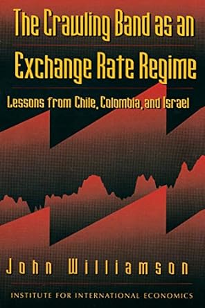 the crawling band as an exchange rate regime lessons from chile colombia and israel 1st edition john