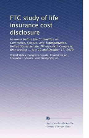 ftc study of life insurance cost disclosure hearings before the committee on commerce science and
