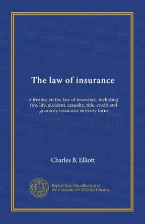 the law of insurance a treatise on the law of insurance including fire life accident casualty title credit