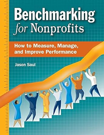 benchmarking for nonprofits how to measure manage and improve performance 1st edition jason saul 0940069431,
