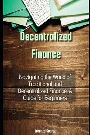 decentralized finance navigating the world of traditional and decentralized finance a guide for beginners 1st