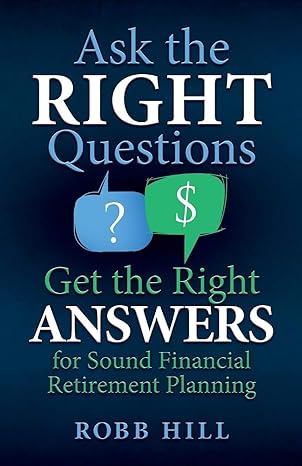 ask the right questions get the right answers for sound financial retirement planning 1st edition robb hill