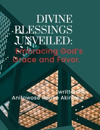 divine blessings unveiled embracing god s grace and favor 1st edition peace anifowose 979-8859265121