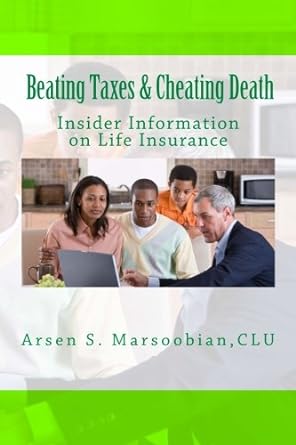 beating taxes and cheating death insider information on life insurance 1st edition arsen s. marsoobian clu