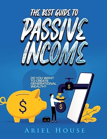 the best guide to passive income do you want to create generational wealth 1st edition ariel house
