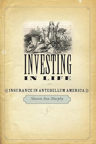 investing in life insurance in antebellum america 1st edition sharon ann ann murphy 1421411946, 978-1421411941