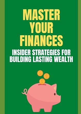 master your finances insider strategies for building lasting wealth 1st edition arsalan nazar 979-8859252589