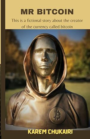 mr bitcoin this is a fictional story about the creator of the currency called bitcoin 1st edition karem