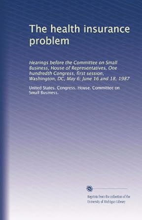 the health insurance problem hearings before the committee on small business house of representatives one