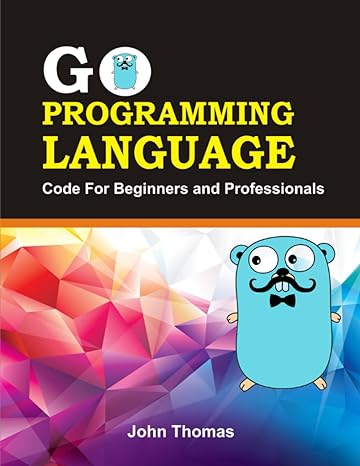 go programming language code for beginners and professional 1st edition john thomas b09pvtnsbq, 979-8796708644