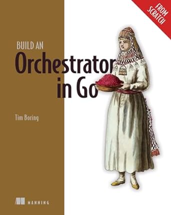 build an orchestrator in go 1st edition tim boring 1617299758, 978-1617299759