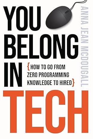 you belong in tech how to go from zero programming knowledge to hired 1st edition anna jean mcdougall