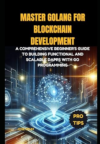 master golang for blockchain development a comprehensive beginners guide to building functional and scalable