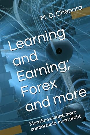 learning and earning forex and more more knowledge more comfortable more profit 1st edition mr. matthew d.