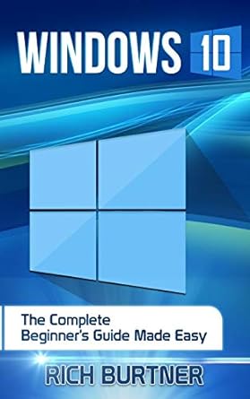 windows 10 the complete beginner s guide made easy 1st edition rich burtner 1725512327, 978-1725512320