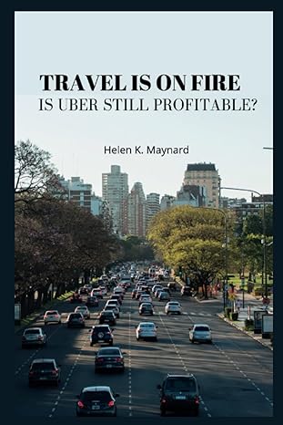 travel is on fire is uber still profitable 1st edition helen k.maynard 979-8843769604