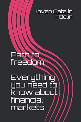 path to freedom everything you need to know about financial markets 1st edition iovan catalin adelin