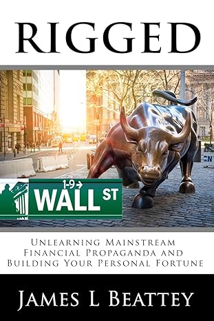 rigged unlearning mainstream financial propaganda and building your personal fortune 1st edition james l