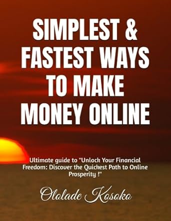 simplest and fastest ways to make money online ultimate guide to unlock your financial freedom discover the