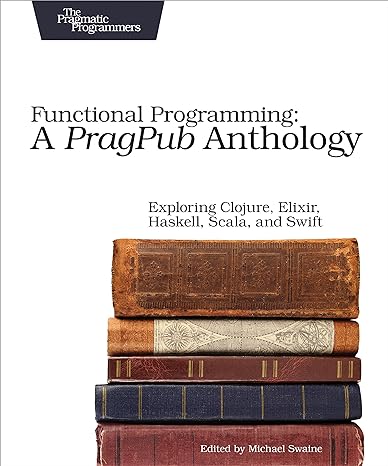 functional programming a pragpub anthology exploring clojure elixir haskell scala and swift 1st edition