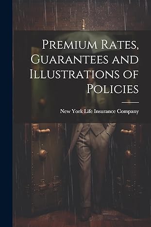 premium rates guarantees and illustrations of policies 1st edition new york life insurance company