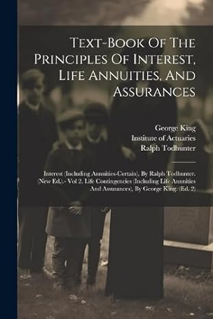 text book of the principles of interest life annuities and assurances interest by ralph todhunter vol and