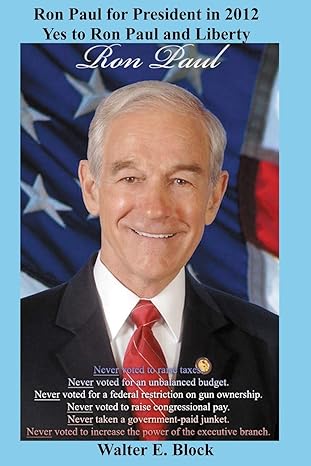 ron paul for president in 2012 yes to ron paul and liberty 1st edition walter e. block ,rafi farber ,joseph
