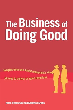 the business of doing good insights from one social enterprise s journey to deliver on good intentions 1st