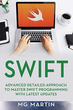 swift advanced detailed approach to master swift programming with latest updates 1st edition mg martin