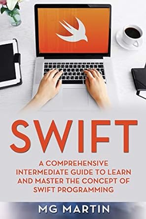swift a comprehensive intermediate guide to learn and master the concept of swift programming 1st edition mg