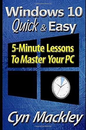 windows 10 quick and easy 5 minute lessons to master your pc 1st edition cyn mackley 1089548745,