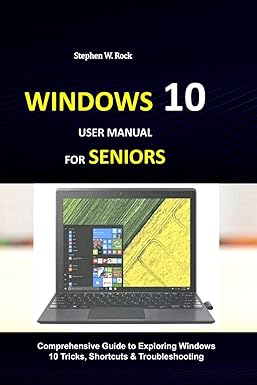 windows 10 user manual for seniors comprehensive guide to exploring windows 10 tricks shortcuts and