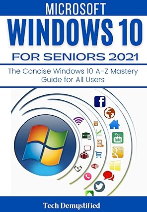 microsoft windows 10 for seniors 2021 the concise windows 10 a z mastery guide for all users 1st edition tech